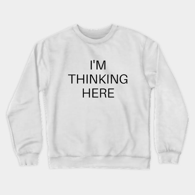 I'm thinking here Crewneck Sweatshirt by Word and Saying